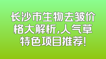 长沙市生物去皱价格大解析，人气草特色项目推荐！
