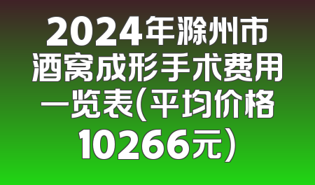 2024年滁州市酒窝成形手术费用一览表（平均价格10266元）