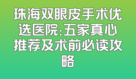 珠海双眼皮手术优选医院：五家真心推荐及术前必读攻略