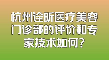 杭州诠昕医疗美容门诊部的评价和专家技术如何？