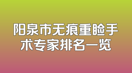 阳泉市无痕重睑手术专家排名一览