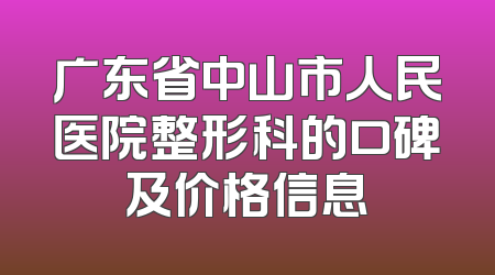 广东省中山市人民医院整形科的口碑及价格信息