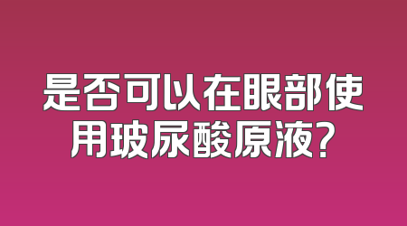 是否可以在眼部使用玻尿酸原液？