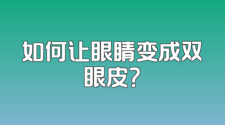 如何让眼睛变成双眼皮？