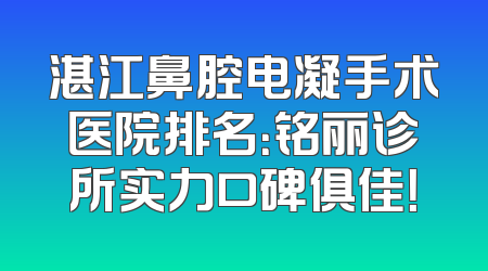 湛江鼻腔电凝手术医院排名：铭丽诊所实力口碑俱佳！