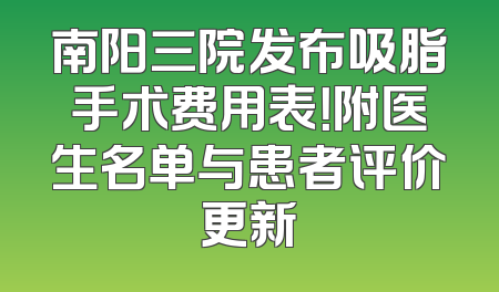 南阳三院发布吸脂手术费用表！附医生名单与患者评价更新