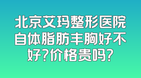 北京艾玛整形医院自体脂肪丰胸好不好？价格贵吗？