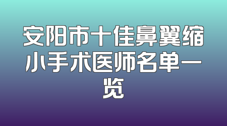 安阳市十佳鼻翼缩小手术医师名单一览