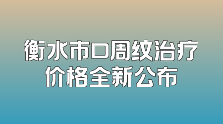 衡水市口周纹治疗价格全新公布