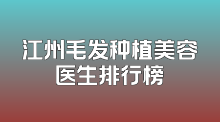 江州毛发种植美容医生排行榜