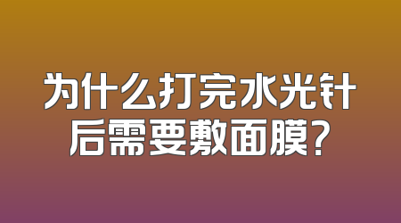 为什么打完水光针后需要敷面膜？