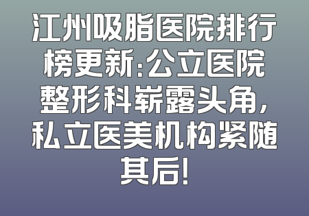 江州吸脂医院排行榜更新：公立医院整形科崭露头角，私立医美机构紧随其后！