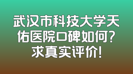 武汉市科技大学天佑医院口碑如何？求真实评价！