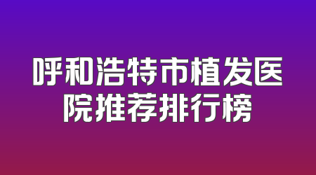 呼和浩特市植发医院推荐排行榜