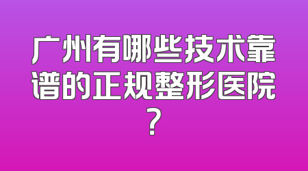 广州有哪些技术靠谱的正规整形医院？