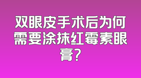 双眼皮手术后为何需要涂抹红霉素眼膏？