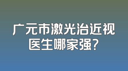 广元市激光治近视医生哪家强？