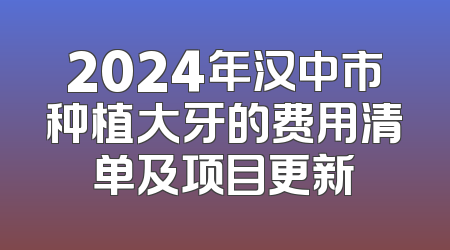 2024年汉中市种植大牙的费用清单及项目更新