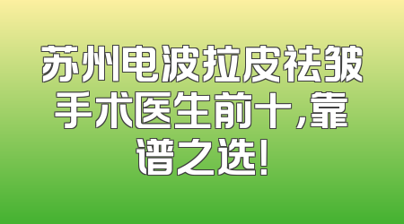苏州电波拉皮祛皱手术医生前十，靠谱之选！