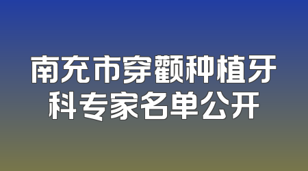 南充市穿颧种植牙科专家名单公开