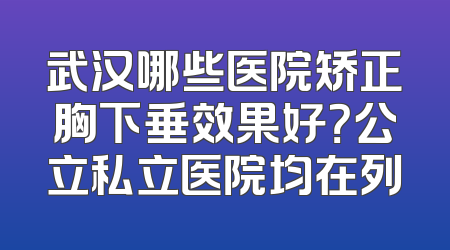 武汉哪些医院矫正胸下垂效果好？公立私立医院均在列
