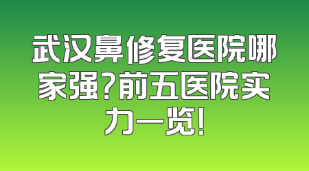 武汉鼻修复医院哪家强？前五医院实力一览！