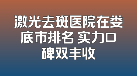 激光去斑医院在娄底市排名 实力口碑双丰收