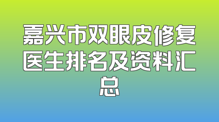 嘉兴市双眼皮修复医生排名及资料汇总