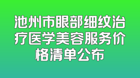 池州市眼部细纹治疗医学美容服务价格清单公布