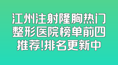 江州注射隆胸热门整形医院榜单前四推荐！排名更新中