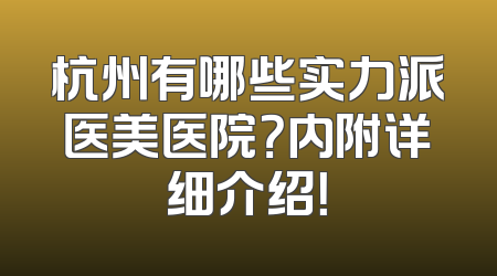 杭州有哪些实力派医美医院？内附详细介绍！