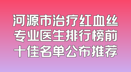 河源市治疗红血丝专业医生排行榜前十佳名单公布推荐