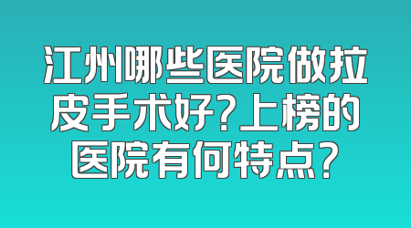 江州哪些医院做拉皮手术好？上榜的医院有何特点？