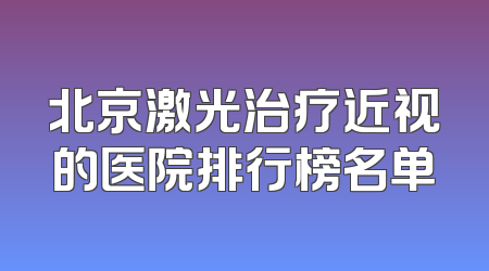 北京激光治疗近视的医院排行榜名单