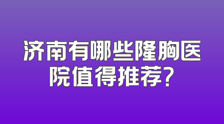 济南有哪些隆胸医院值得推荐？