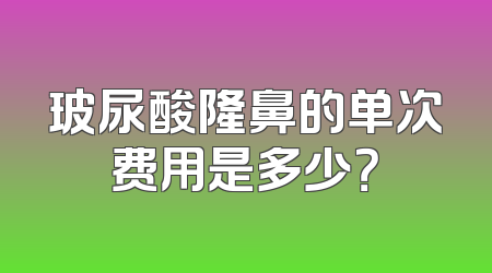玻尿酸隆鼻的单次费用是多少？