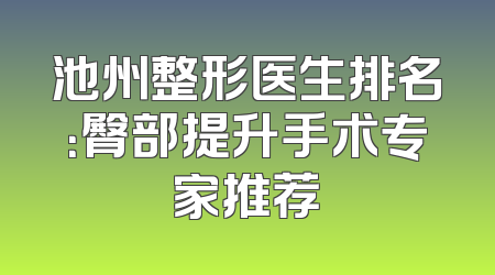 池州整形医生排名：臀部提升手术专家推荐