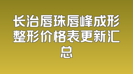 长治唇珠唇峰成形整形价格表更新汇总