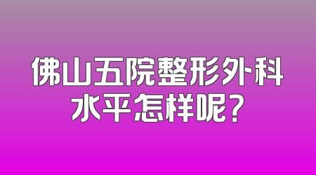 佛山五院整形外科水平怎样呢？