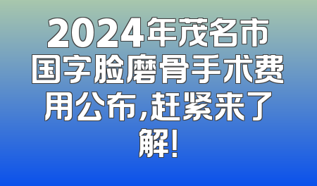 2024年茂名市国字脸磨骨手术费用公布，赶紧来了解！