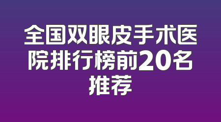 全国双眼皮手术医院排行榜前20名推荐