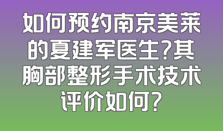 如何预约南京美莱的夏建军医生？其胸部整形手术技术评价如何？