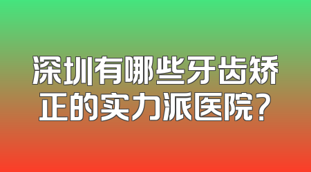 深圳有哪些牙齿矫正的实力派医院？