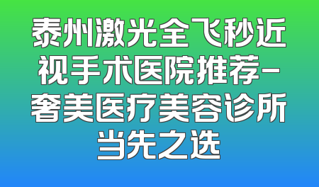 泰州激光全飞秒近视手术医院推荐-奢美医疗美容诊所当先之选
