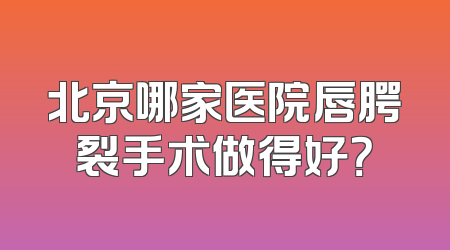 北京哪家医院唇腭裂手术做得好？