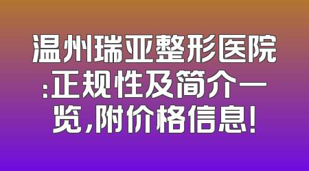 温州瑞亚整形医院：正规性及简介一览，附价格信息！