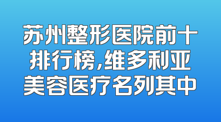 苏州整形医院前十排行榜，维多利亚美容医疗名列其中