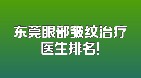 东莞眼部皱纹治疗医生排名！