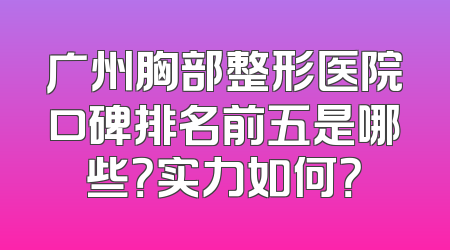 广州胸部整形医院口碑排名前五是哪些？实力如何？