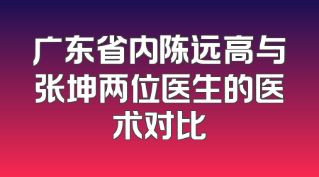 广东省内陈远高与张坤两位医生的医术对比